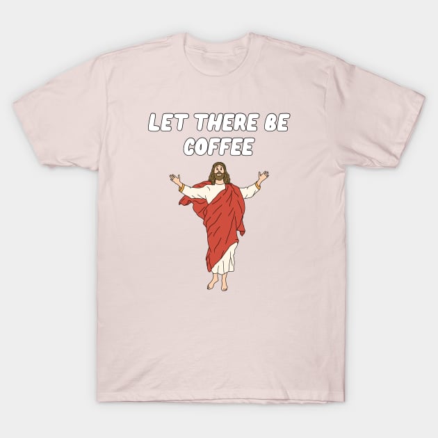 Let There Be Coffee T-Shirt by Milasneeze